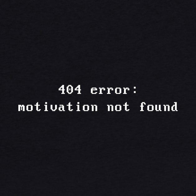 Error 404 : motivation not found by geekchic_tees